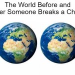 It doesn't matter! | The World Before and After Someone Breaks a Chain | image tagged in your opinion doesnt matter,memes,chain,stop making chains,just stop,why are you reading this | made w/ Imgflip meme maker