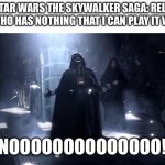 Vader nooooooooo | LEGO STAR WARS THE SKYWALKER SAGA: RELEASES 
ME WHO HAS NOTHING THAT I CAN PLAY IT WITH:; NOOOOOOOOOOOOOO! | image tagged in vader nooooooooo | made w/ Imgflip meme maker