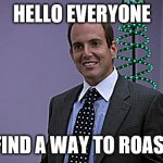 as in, roast the creator of this meme plz | HELLO EVERYONE; PLZ FIND A WAY TO ROAST ME | image tagged in gob bluth roast me | made w/ Imgflip meme maker