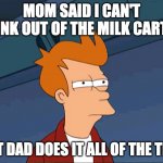 Squinty Simpson | MOM SAID I CAN'T DRINK OUT OF THE MILK CARTON; BUT DAD DOES IT ALL OF THE TIME | image tagged in squinty simpson | made w/ Imgflip meme maker