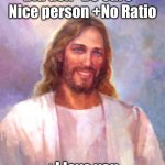Jesus is nice | Did ask+Do care+ Nice person +No Ratio +I love you | image tagged in memes,smiling jesus | made w/ Imgflip meme maker