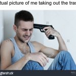 Takin out the trash... at night | Actual picture of me taking out the trash: | image tagged in suicidal guy,trash,worthless,suicide,depression,sadness | made w/ Imgflip meme maker