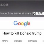 God Text Message | FORGIVABLE; How to kill Donald trump | image tagged in god text message | made w/ Imgflip meme maker