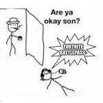 Are you ok son | FORTNITE BATTLEPASS- | image tagged in are you ok son | made w/ Imgflip meme maker