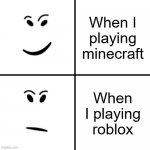 playing games | When I playing minecraft; When I playing roblox | image tagged in roblox meme | made w/ Imgflip meme maker