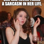 Sarcasm | SHE HAS NEVER FAKED A SARCASM IN HER LIFE. | image tagged in sarcastic clap | made w/ Imgflip meme maker