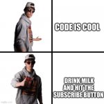 dani dev | CODE IS COOL; DRINK MILK AND HIT THE SUBSCRIBE BUTTON | image tagged in dani dev meme,drink milk | made w/ Imgflip meme maker