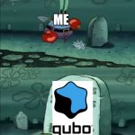 rip | ME | image tagged in squidward's hopes and dreams,qubo death | made w/ Imgflip meme maker