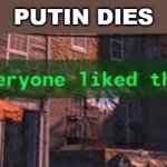 war | PUTIN DIES | image tagged in everybody liked that,ukraine,russia | made w/ Imgflip meme maker