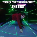 My end-of-year school testing is coming up. | TEACHER: "THE TEST WILL BE EASY."; THE TEST: | image tagged in endofschoolyear,why are you reading the tags | made w/ Imgflip meme maker