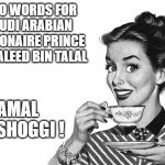 1950s Housewife | TWO WORDS FOR SAUDI ARABIAN BILLIONAIRE PRINCE ALAWALEED BIN TALAL; JAMAL KHASHOGGI ! | image tagged in 1950s housewife | made w/ Imgflip meme maker