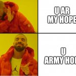 Hobi's user name be like | U AR MY HOPE; U ARMY HOPE | image tagged in drake hotline bling meme | made w/ Imgflip meme maker