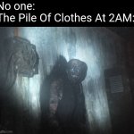 Is It My Clothes Or Is It A Person??? | No one:
The Pile Of Clothes At 2AM: | image tagged in scp 106 | made w/ Imgflip meme maker