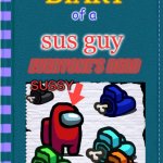 sus guy 4th book | of a; sus guy; EVERYONE'S DEAD; SUSSY; By Red the sus guy | image tagged in diary of a wimpy kid blank cover | made w/ Imgflip meme maker