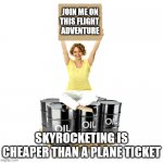 Mature American Woman Sitting On Oil Barrels | JOIN ME ON
THIS FLIGHT 
ADVENTURE; SKYROCKETING IS CHEAPER THAN A PLANE TICKET | image tagged in mature american woman sitting on oil barrels | made w/ Imgflip meme maker