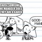 The toddler of truth | JUST BECAUSE SOMEONE ASK FOR THE MANAGER DOES NOT MEAN THEY ARE A KAREN. | image tagged in good one manny | made w/ Imgflip meme maker