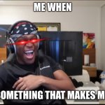 Me when | ME WHEN; I HEAR SOMETHING THAT MAKES ME LAUGH | image tagged in ksi laughing best laughs,fun,memes | made w/ Imgflip meme maker