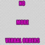 Free | NO VERBAL ORDERS MORE | image tagged in free | made w/ Imgflip meme maker
