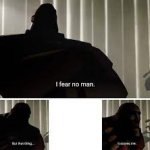 I fear no man