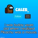 mindblowing | I was today years old when I realized Pikachu was a mouse. | image tagged in caleb_ announcement | made w/ Imgflip meme maker