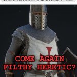 come again filthy heretic? | WHEN SOMEONE DISAGREES WITH YOU ON THE INTERNET: | image tagged in come again filthy heretic | made w/ Imgflip meme maker