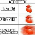 MY HEART | MY HEART; WHEN YOUR MOM SAYS "WE HAVE TO TALK" | image tagged in my heart | made w/ Imgflip meme maker