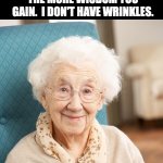 wise | THE OLDER YOU GET THE MORE WISDOM YOU GAIN.  I DON'T HAVE WRINKLES. WHAT I HAVE ARE WISE CRACKS. | image tagged in old lady | made w/ Imgflip meme maker