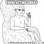 When someone says youre acting smart: | WHEN SOMEONE SAYS YOURE ACTING SMART; BUT YOU ARENT | image tagged in brain chair,big brain,brain | made w/ Imgflip meme maker