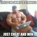 life is too short to argue | LIFE IS TOO SHORT TO STRUGGLE; JUST CHEAT AND WIN | image tagged in life is too short to argue | made w/ Imgflip meme maker
