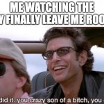 hjis life works completed | ME WATCHING THE FLY FINALLY LEAVE ME ROOM | image tagged in you did it jurassic park,funny,memes,fun,will smith punching chris rock | made w/ Imgflip meme maker