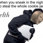 Meme man stelth | when you sneak in the night to steal the whole cookie jar: | image tagged in meme man stelth,stelth,stealth,stealing,cookies | made w/ Imgflip meme maker