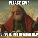 Image Title | PLEASE GIVE; AN UPVOTE TO THE MEME BELOW | image tagged in god looking down 500x388,god,upvotes,upvote,lol,fun | made w/ Imgflip meme maker