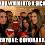 That's disgusting | WHEN YOU WALK INTO A SICK PARTY; corona: im back here guys; EVERYONE: CORONAAAAA | image tagged in that's disgusting | made w/ Imgflip meme maker