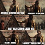 rejection rejection rejection I don't like rejection but it likes me I can't  avoid so every girl rejects me | I DONT LIKE REJECTION; REJECTION REJECTION REJECTION; BUT REJECTION LIKES ME; I  CAN'T AVOID; SO EVERY GIRL REJECT ME | image tagged in kgf2 trailer violence dialogue | made w/ Imgflip meme maker