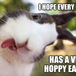 heat turn rabbit | I HOPE EVERY BUNNY; HAS A VERY HOPPY EASTER | image tagged in heat turn rabbit | made w/ Imgflip meme maker