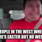 Or Norther or Souther | PEOPLE IN THE WEST WHEN THERE'S EASTER BUT NO WESTER | image tagged in gifs,funny,memes,sauce made this,oh wow are you actually reading these tags,stop reading the tags | made w/ Imgflip video-to-gif maker