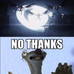 I agree with Sid here | WHEN YOU WALKED INTO A TRIO OF DISASSEMBLY DRONES: | image tagged in no thanks i choose life,sid the sloth,ice age,murder drones,blue sky | made w/ Imgflip meme maker