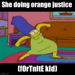 mlg marge simpsons | She doing orange justice; (fOrTnItE kId) | image tagged in mlg marge simpsons | made w/ Imgflip meme maker