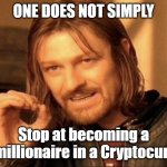 Crypto Life | ONE DOES NOT SIMPLY; Stop at becoming a Decamillionaire in a Cryptocurrency | image tagged in one does not simply,crypto | made w/ Imgflip meme maker