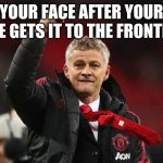 Thanks Ole Gunnar Solskjaer for bring back Manchester united | YOUR FACE AFTER YOUR MEME GETS IT TO THE FRONTPAGE | image tagged in thanks ole gunnar solskjaer for bring back manchester united,memes,frontpage | made w/ Imgflip meme maker
