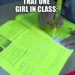 It’s true | THAT ONE GIRL IN CLASS:; NO ONE: | image tagged in highlighting entire book | made w/ Imgflip meme maker