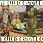 roller coaster ride | MYROLLER COASTER RIDE; ROLLER COASTER RIDE | image tagged in mr fox | made w/ Imgflip meme maker