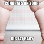 Big Fat Baby (Kimi T) | CONGRATS ON YOUR; BIG FAT BABY | image tagged in big fat baby kimi t | made w/ Imgflip meme maker