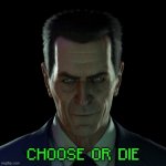 Choose or Die g-man | CHOOSE    OR    DIE | image tagged in g-man stare | made w/ Imgflip meme maker