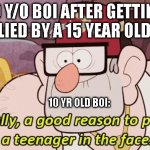 Finnaly punching a 15 y/o boi | 10 Y/O BOI AFTER GETTING BULLIED BY A 15 YEAR OLD BOI; 10 YR OLD BOI: | image tagged in gravity falls | made w/ Imgflip meme maker