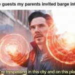 True | Me when the guests my parents invited barge into my room: | image tagged in dr strange you're trespassing meme | made w/ Imgflip meme maker