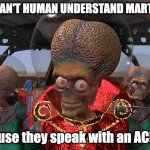 ACK ACK ACK ACK ACK ACK ACK ACK | WHY CAN'T HUMAN UNDERSTAND MARTIANS? Because they speak with an ACkcent | image tagged in mars attacks,pun | made w/ Imgflip meme maker