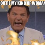 Kenneth Copeland Wind of God Covid-19 | YOU'RE MY KIND OF WOMAN | image tagged in kenneth copeland breath of god covid-19 | made w/ Imgflip meme maker