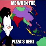 yes | ME WHEN THE; PIZZA'S HERE | image tagged in me when the | made w/ Imgflip meme maker