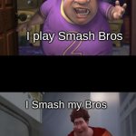 I smash my bros | I play Smash Bros I Smash my Bros | image tagged in snotty boy glow up meme,smash bros,super smash bros,memes | made w/ Imgflip meme maker